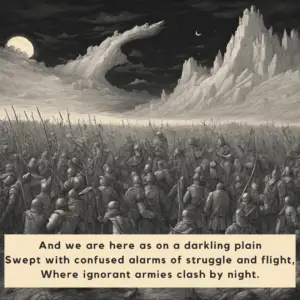 Dover Beach v4: And we are here as on a darkling plain Swept with confused alarms of struggle and flight, Where ignorant armies clash by night.