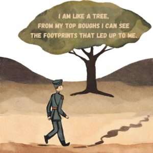 Here by R.S. Thhomas: I am like a tree, From my top boughs I can see The footprints that led up to me.