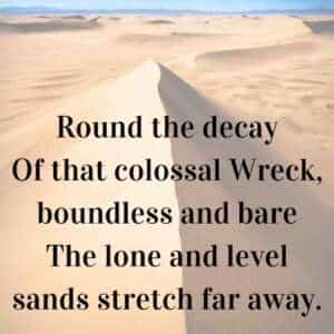 Round the decay of that colossal wreck, boundless and bare the lone and level sands stretches far away.