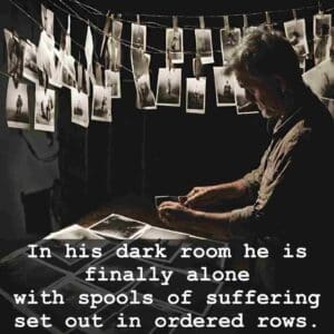 In his dark room he is finally alone with spools of suffering set out in ordered rows. War Photographer by Carol Ann Duffy
