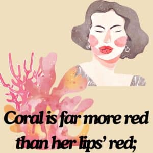 Coral is far more red than her lips' red; Sonnet 130 William Shakespeare