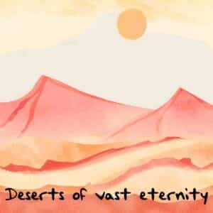 Deserts of vast eternity. To His Coy Mistress by Andrew Marvell