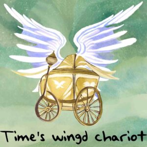 Time's wingd chariot. Andrew Marvell To His Coy Mistress